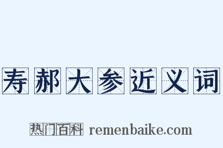 寿郝大参近义词是什么意思的图片